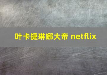 叶卡捷琳娜大帝 netflix